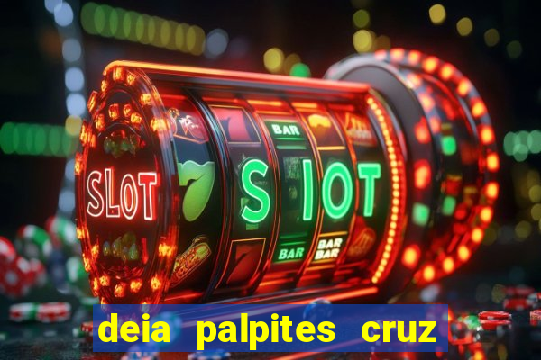 deia palpites cruz do dia