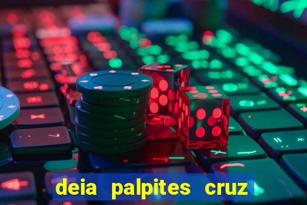 deia palpites cruz do dia