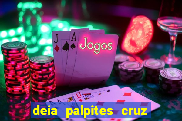 deia palpites cruz do dia