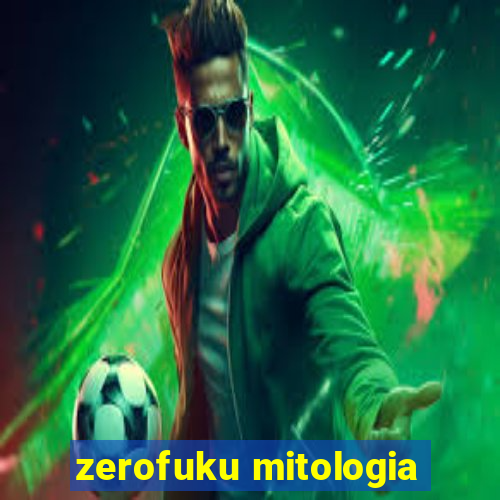 zerofuku mitologia