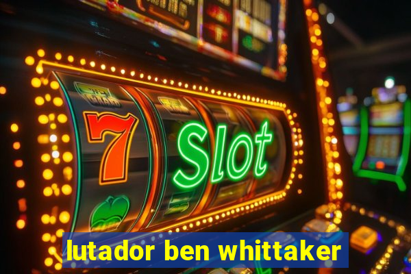 lutador ben whittaker