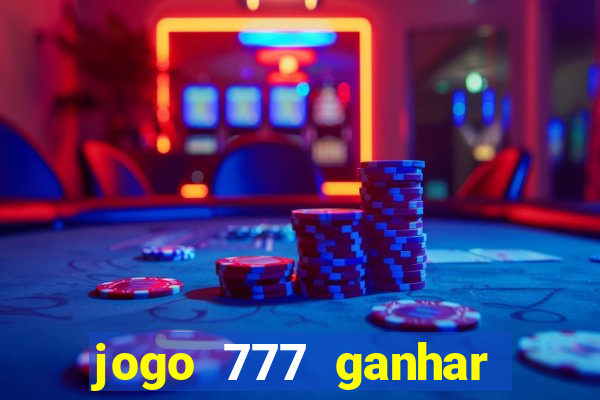 jogo 777 ganhar dinheiro de verdade