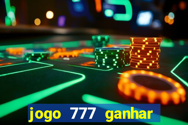 jogo 777 ganhar dinheiro de verdade