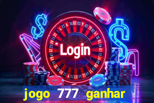 jogo 777 ganhar dinheiro de verdade