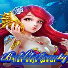 fruit ninja ganhar dinheiro sem depositar