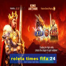 roleta times fifa 24