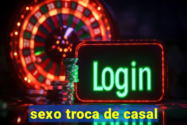 sexo troca de casal