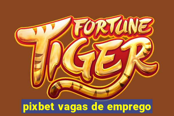 pixbet vagas de emprego