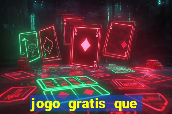 jogo gratis que ganha dinheiro