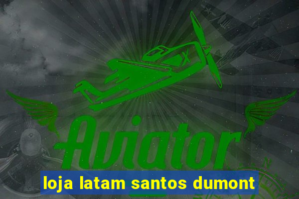 loja latam santos dumont