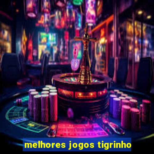 melhores jogos tigrinho