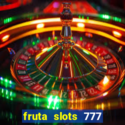 fruta slots 777 mega jackpot paga mesmo