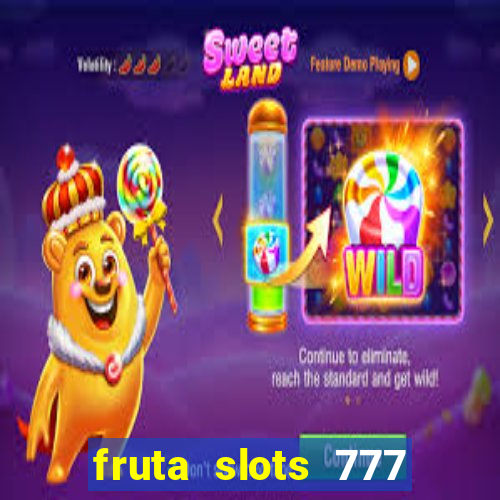 fruta slots 777 mega jackpot paga mesmo