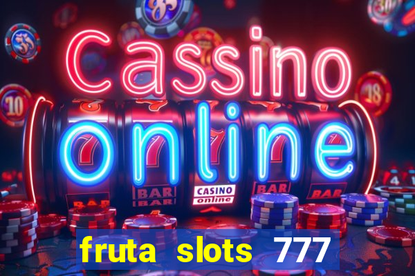 fruta slots 777 mega jackpot paga mesmo