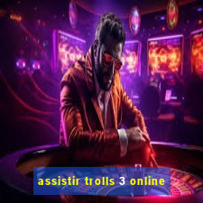 assistir trolls 3 online