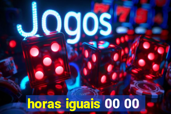 horas iguais 00 00