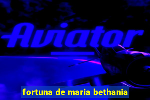 fortuna de maria bethania