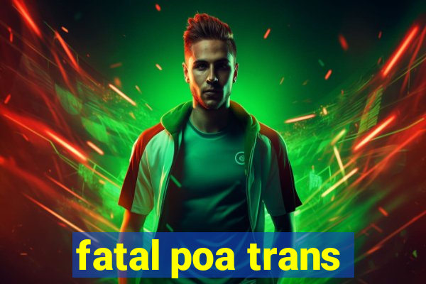 fatal poa trans