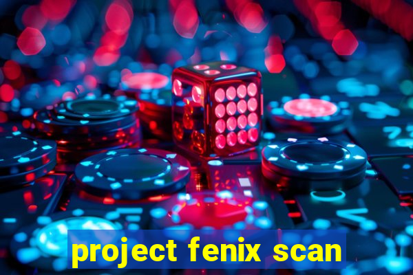 project fenix scan