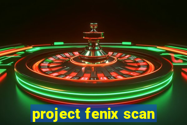 project fenix scan