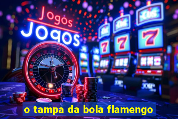 o tampa da bola flamengo