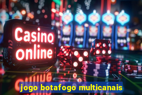 jogo botafogo multicanais