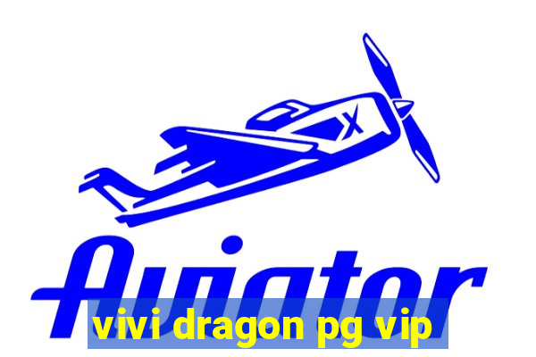 vivi dragon pg vip