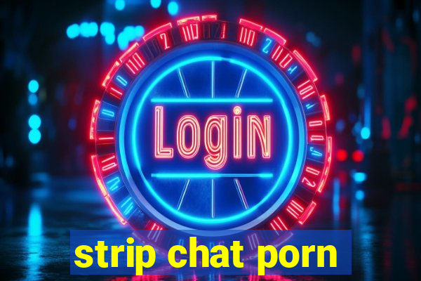 strip chat porn