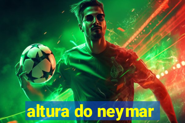 altura do neymar