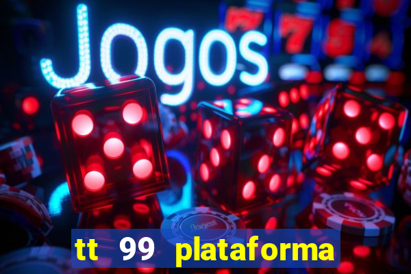 tt 99 plataforma de jogos