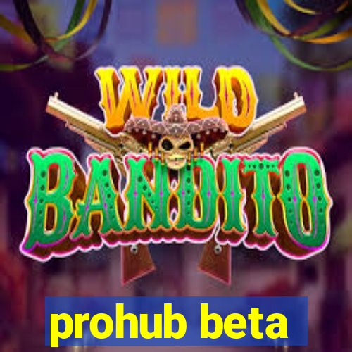 prohub beta