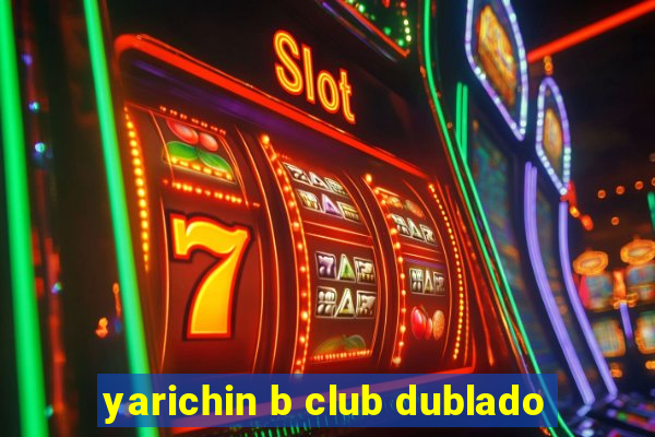 yarichin b club dublado