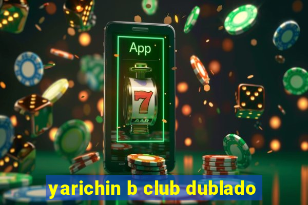 yarichin b club dublado