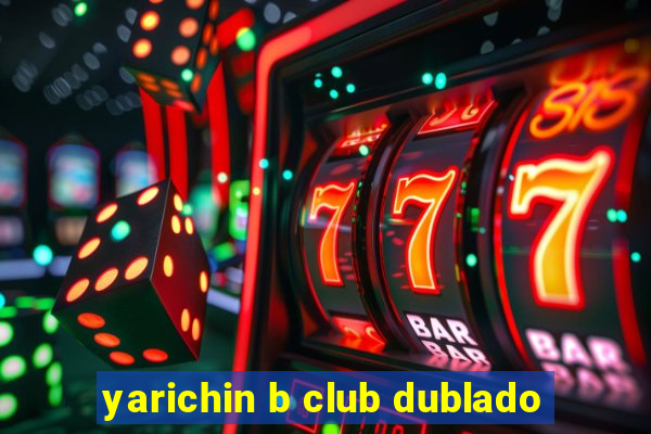 yarichin b club dublado