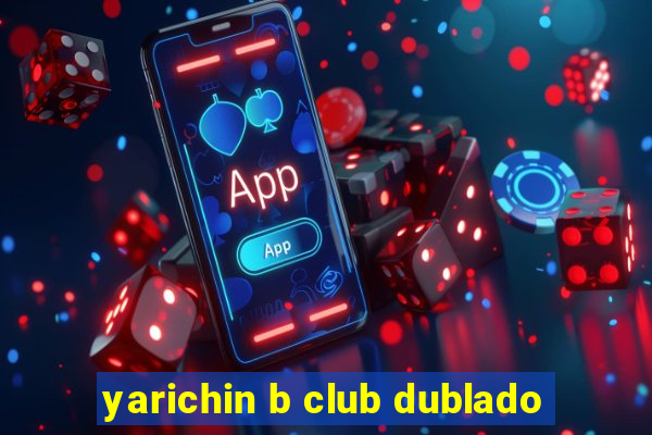 yarichin b club dublado