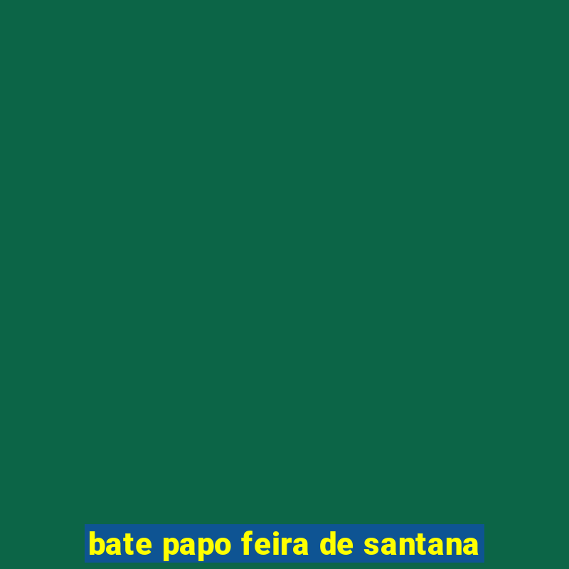 bate papo feira de santana