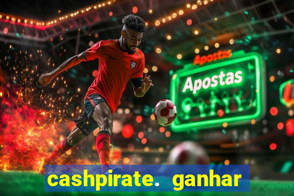 cashpirate. ganhar dinheiro jogando