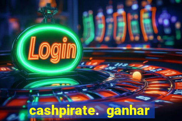 cashpirate. ganhar dinheiro jogando