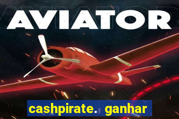 cashpirate. ganhar dinheiro jogando