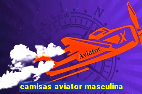 camisas aviator masculina