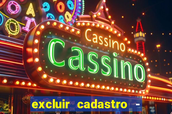 excluir cadastro - casas bahia