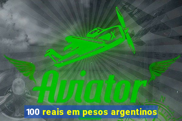 100 reais em pesos argentinos