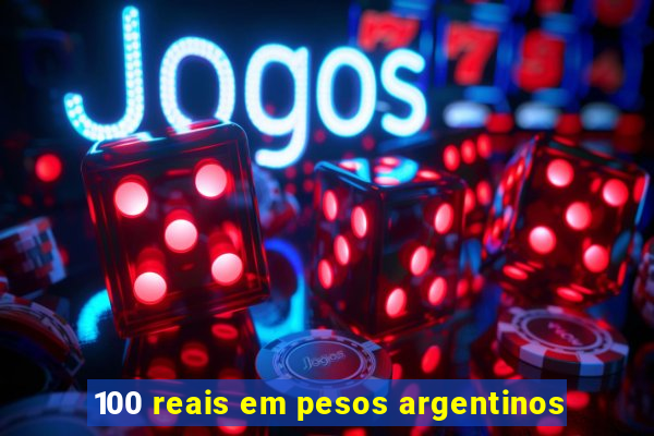 100 reais em pesos argentinos