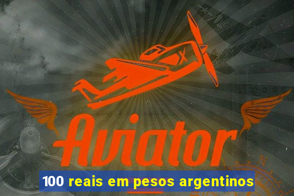 100 reais em pesos argentinos