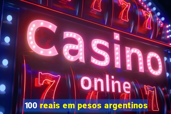 100 reais em pesos argentinos