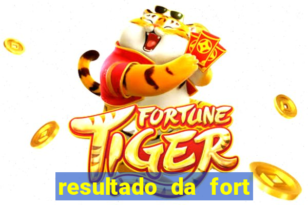 resultado da fort de hoje