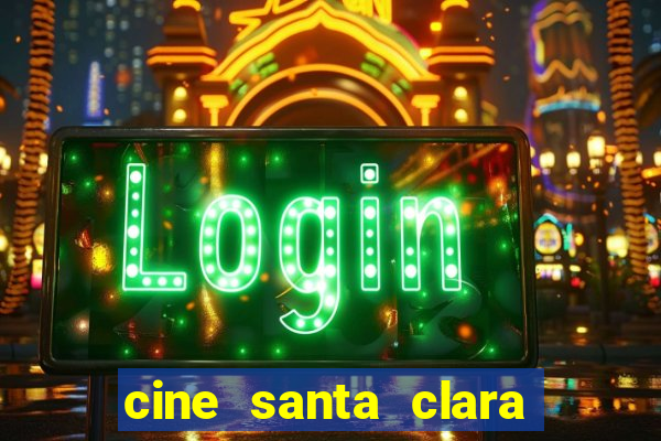 cine santa clara filme em cartaz