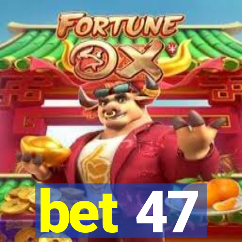 bet 47