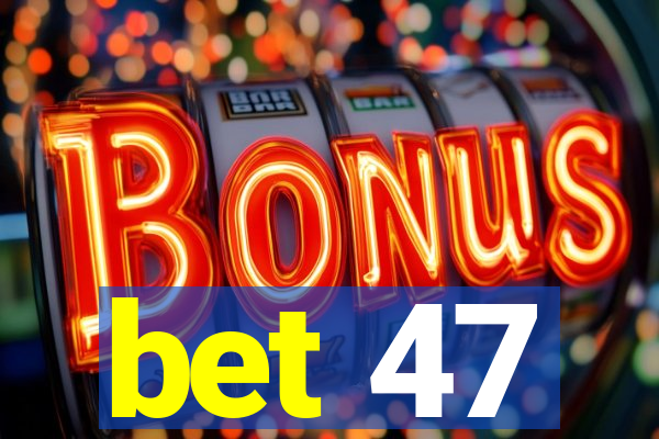 bet 47