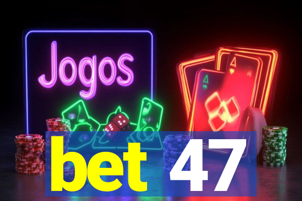 bet 47